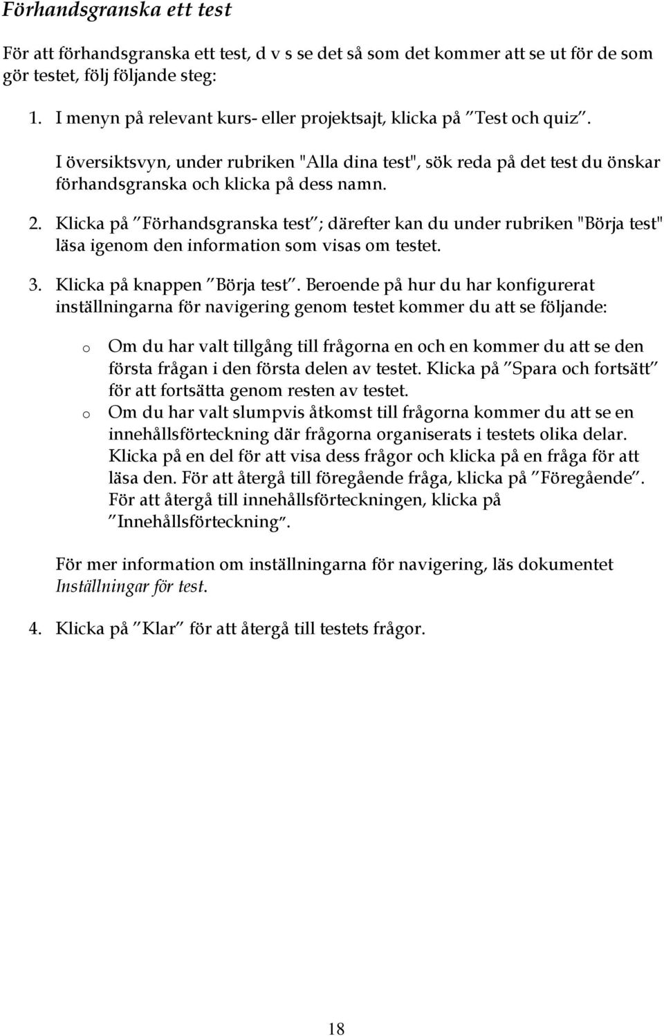 Klicka på Förhandsgranska test ; därefter kan du under rubriken "Börja test" läsa igenm den infrmatin sm visas m testet. 3. Klicka på knappen Börja test.