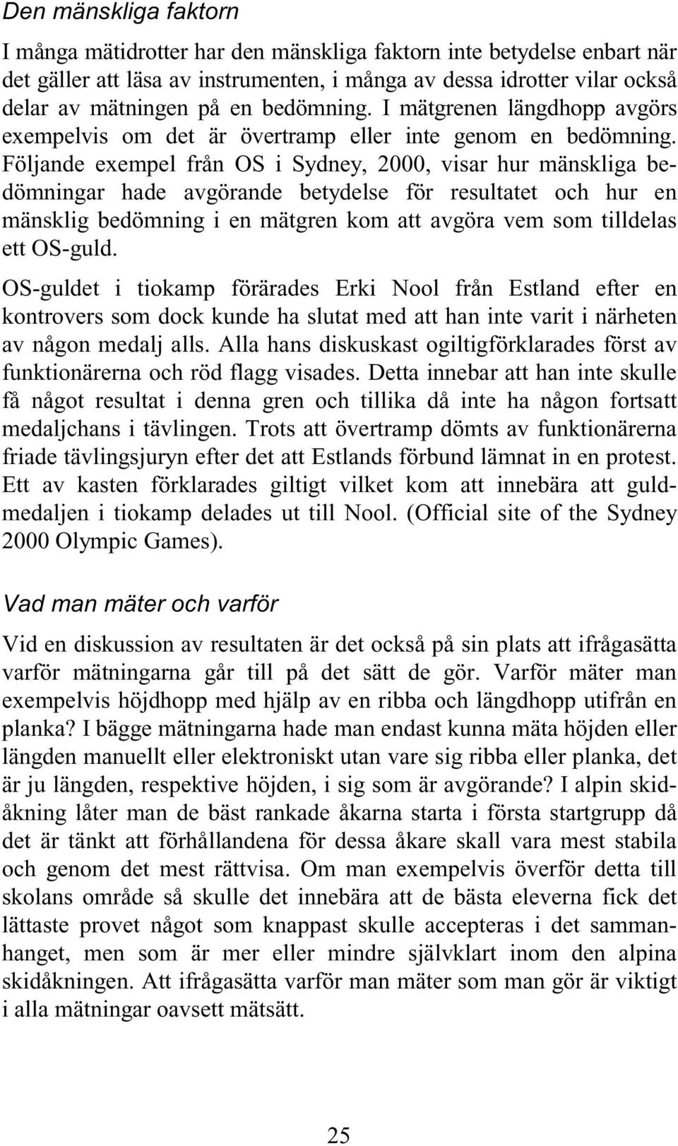 Följande exempel från OS i Sydney, 2000, visar hur mänskliga bedömningar hade avgörande betydelse för resultatet och hur en mänsklig bedömning i en mätgren kom att avgöra vem som tilldelas ett