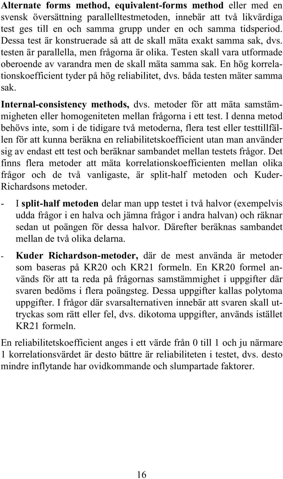 En hög korrelationskoefficient tyder på hög reliabilitet, dvs. båda testen mäter samma sak. Internal-consistency methods, dvs.