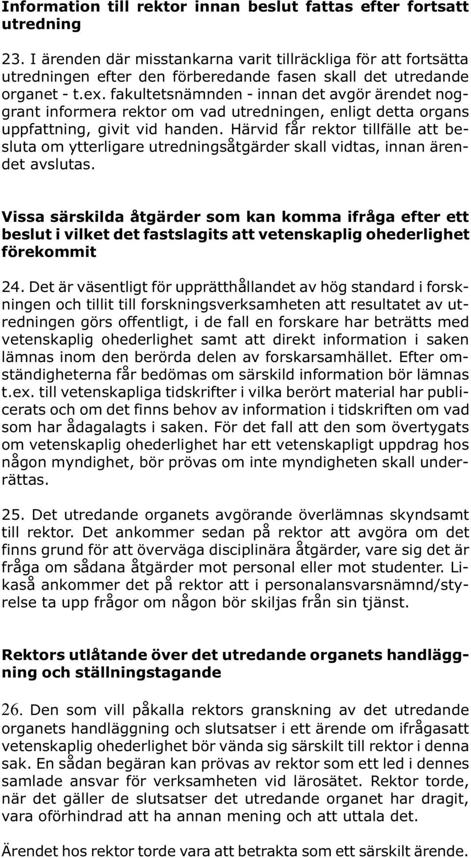 fakultetsnämnden - innan det avgör ärendet noggrant informera rektor om vad utredningen, enligt detta organs uppfattning, givit vid handen.