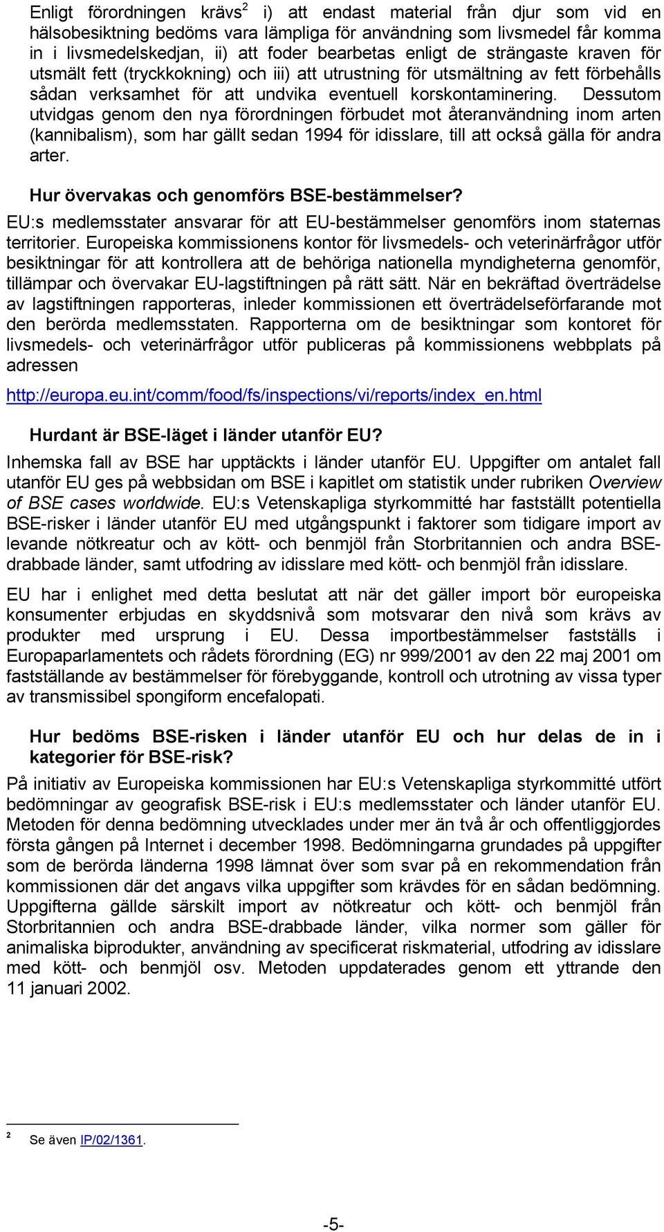 Dessutom utvidgas genom den nya förordningen förbudet mot återanvändning inom arten (kannibalism), som har gällt sedan 1994 för idisslare, till att också gälla för andra arter.