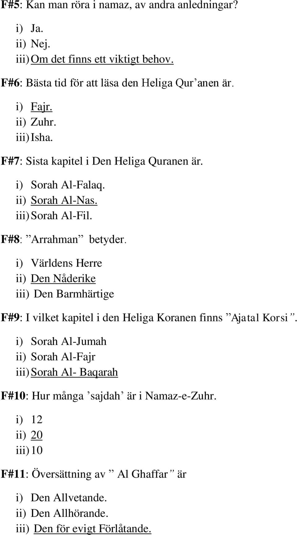 i) Världens Herre ii) Den Nåderike iii) Den Barmhärtige F#9: I vilket kapitel i den Heliga Koranen finns Ajatal Korsi.