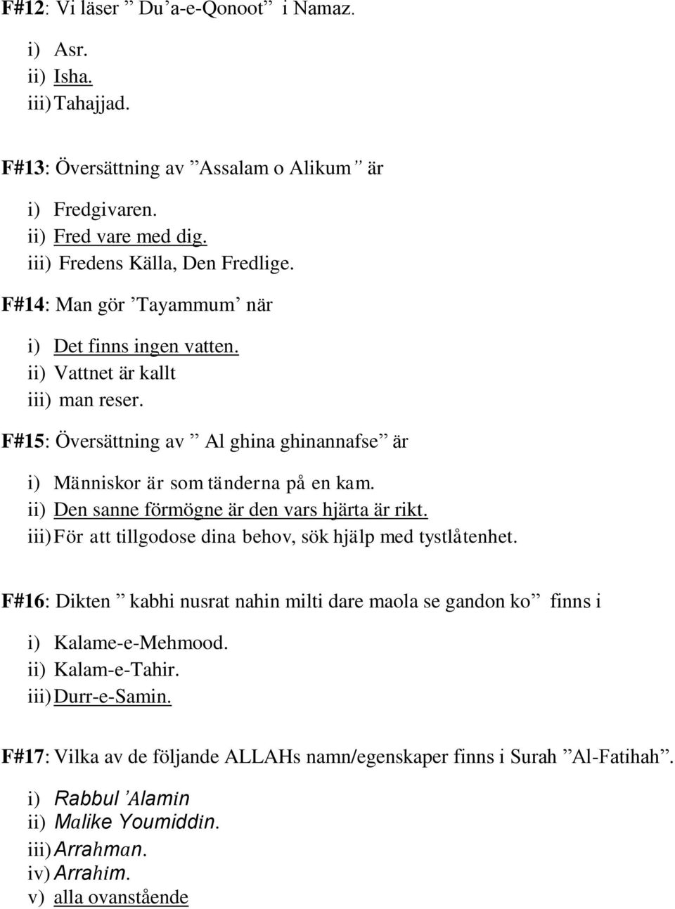 ii) Den sanne förmögne är den vars hjärta är rikt. iii) För att tillgodose dina behov, sök hjälp med tystlåtenhet.