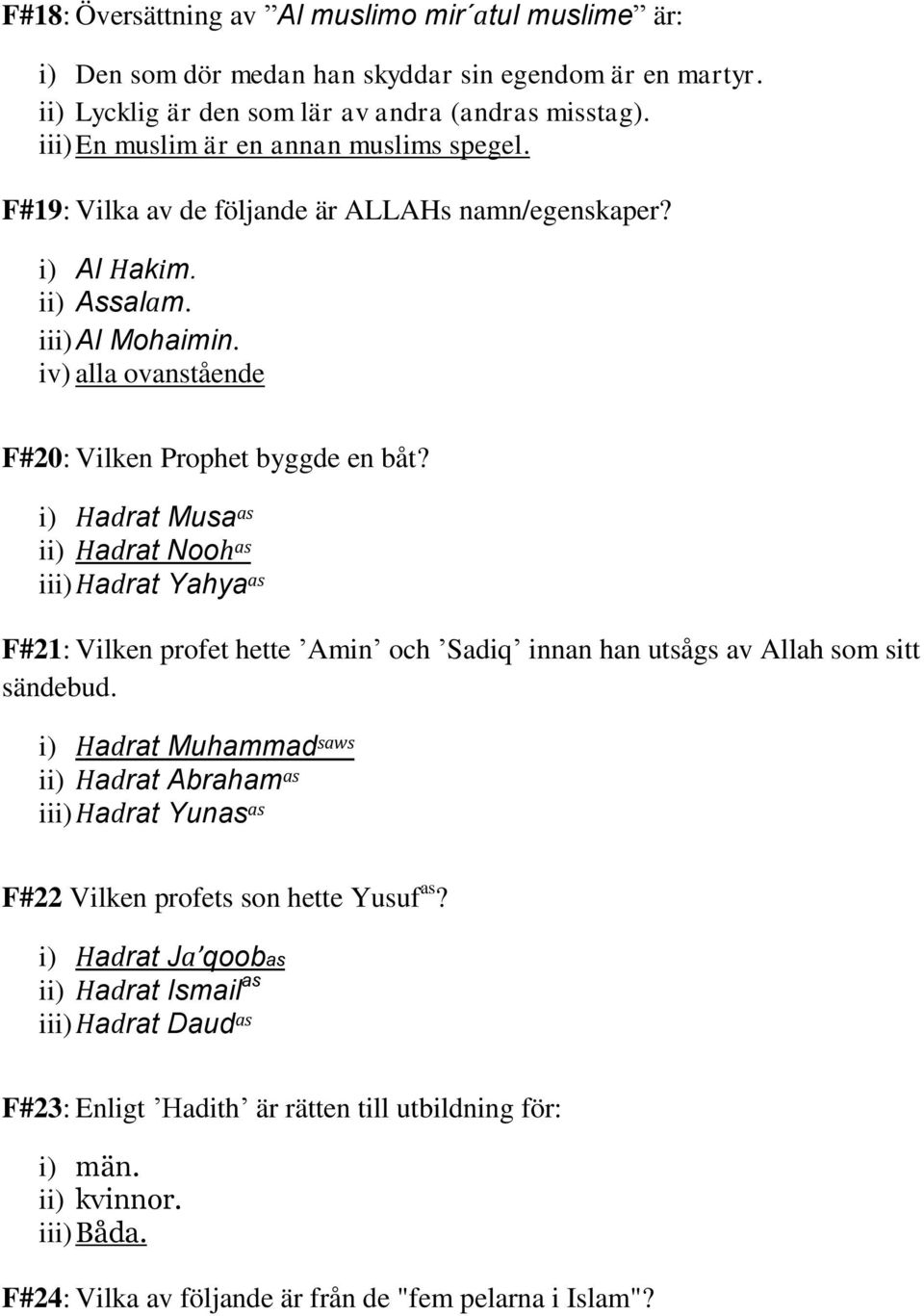 i) Hadrat Musa as ii) Hadrat Nooh as iii) Hadrat Yahya as F#21: Vilken profet hette Amin och Sadiq innan han utsågs av Allah som sitt sändebud.