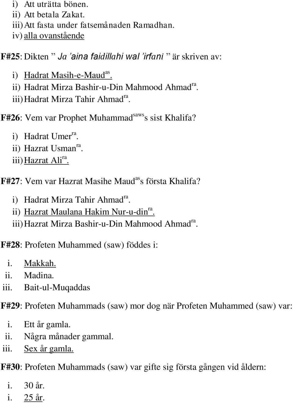 F#27: Vem var Hazrat Masihe Maud as s första Khalifa? i) Hadrat Mirza Tahir Ahmad ra. ii) Hazrat Maulana Hakim Nur-u-din ra. iii) Hazrat Mirza Bashir-u-Din Mahmood Ahmad ra.