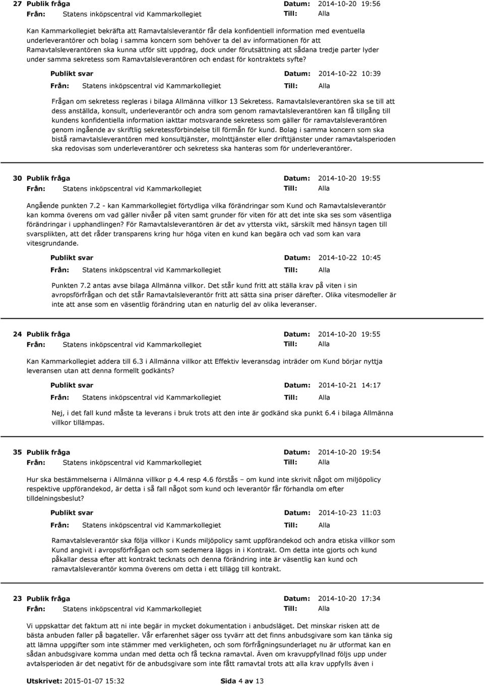 kontraktets syfte? Publikt svar 2014-10-22 10:39 Frågan om sekretess regleras i bilaga Allmänna villkor 13 Sekretess.