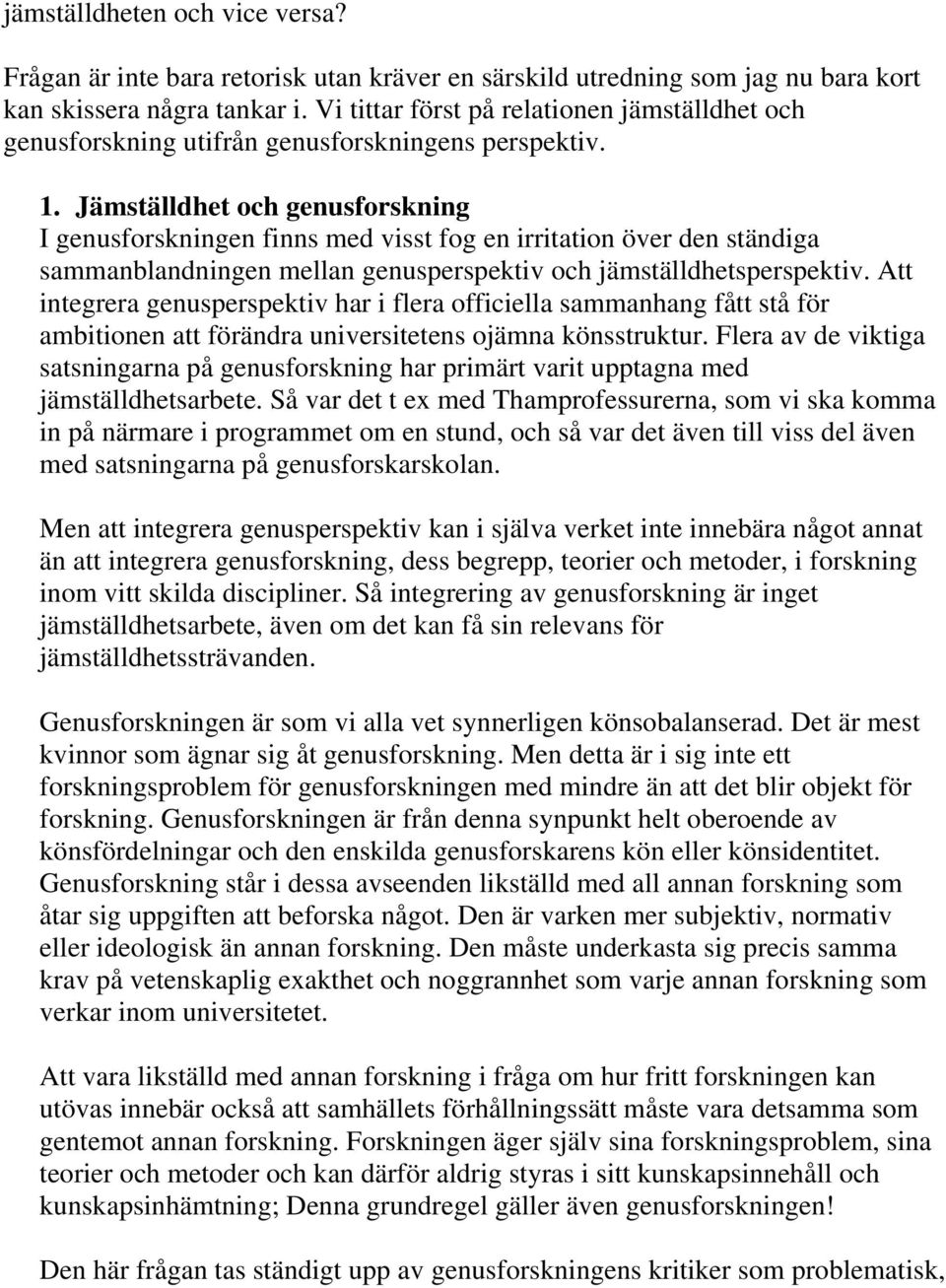 Jämställdhet och genusforskning I genusforskningen finns med visst fog en irritation över den ständiga sammanblandningen mellan genusperspektiv och jämställdhetsperspektiv.