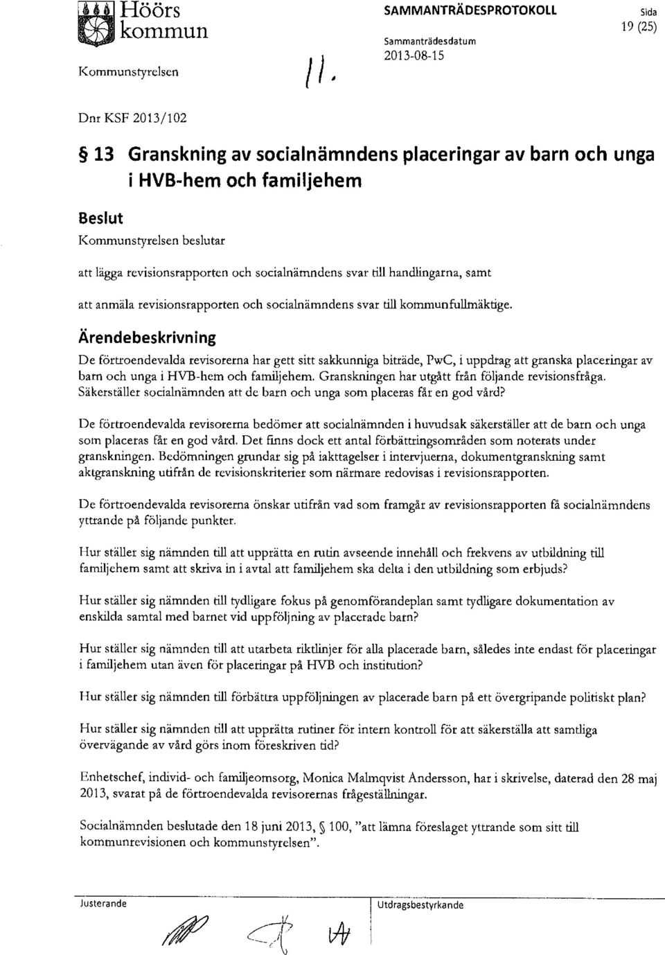 Ärendebeskrivning De förtroendevalda revisorerna har gett sitt sakkunniga biträde, PwC, i uppdrag granska placeringar av barn och unga i HVB-hem och familjehem.