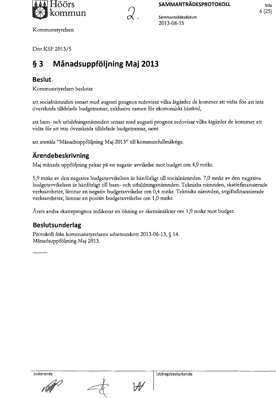 för inte överskrida tilldelade budgetramar, samt anmäla "Månadsuppföljning Maj 2013" till kornrnunfullmäktige.