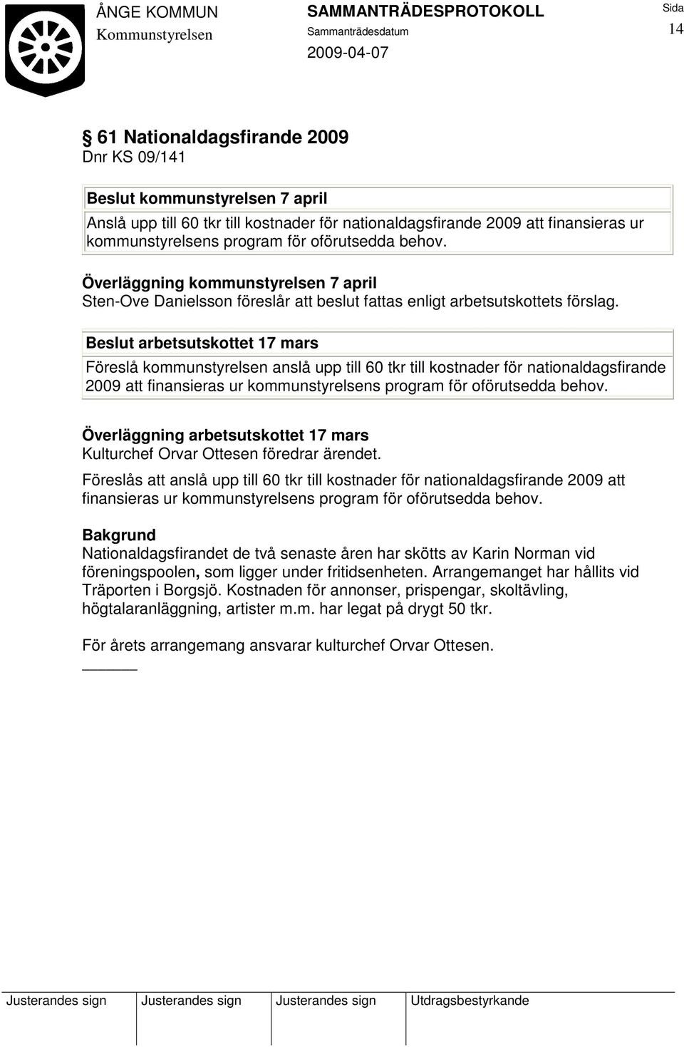 Beslut arbetsutskottet 17 mars Föreslå kommunstyrelsen anslå upp till 60 tkr till kostnader för nationaldagsfirande 2009 att finansieras ur kommunstyrelsens program för oförutsedda behov.