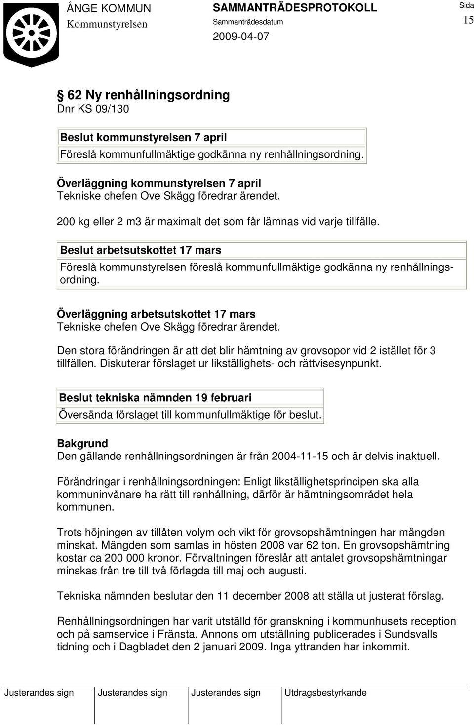 Beslut arbetsutskottet 17 mars Föreslå kommunstyrelsen föreslå kommunfullmäktige godkänna ny renhållningsordning. Överläggning arbetsutskottet 17 mars Tekniske chefen Ove Skägg föredrar ärendet.