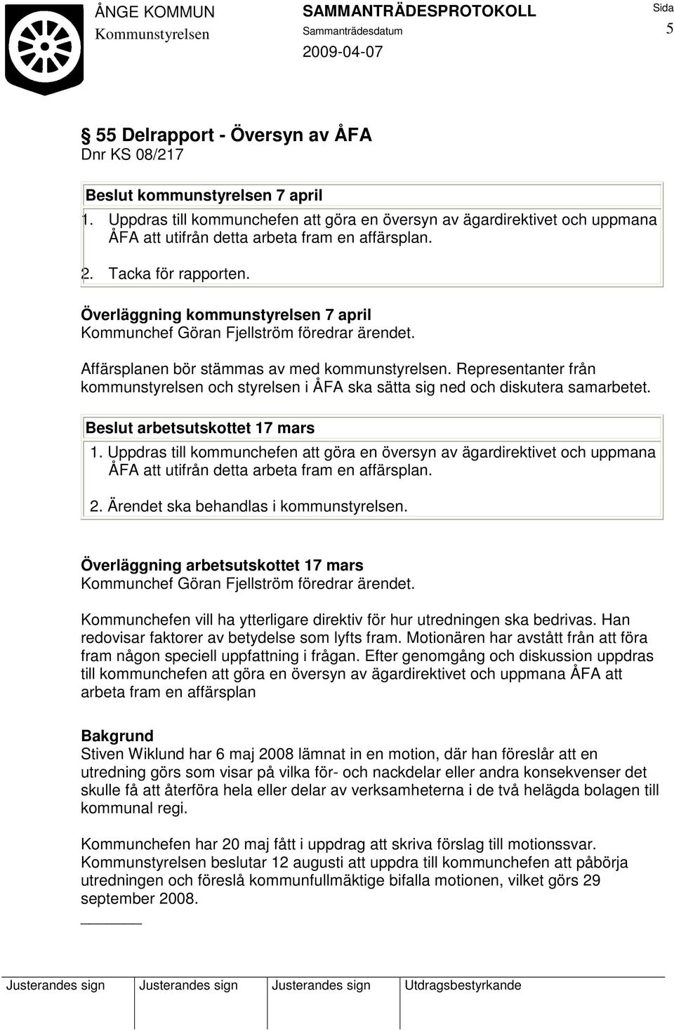 Överläggning kommunstyrelsen 7 april Kommunchef Göran Fjellström föredrar ärendet. Affärsplanen bör stämmas av med kommunstyrelsen.