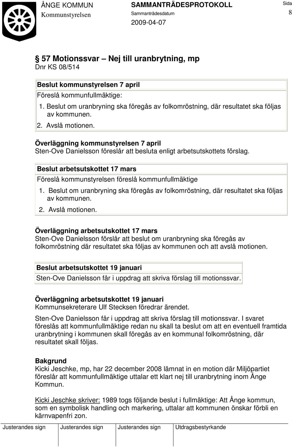 Överläggning kommunstyrelsen 7 april Sten-Ove Danielsson föreslår att besluta enligt arbetsutskottets förslag. Beslut arbetsutskottet 17 mars Föreslå kommunstyrelsen föreslå kommunfullmäktige 1.