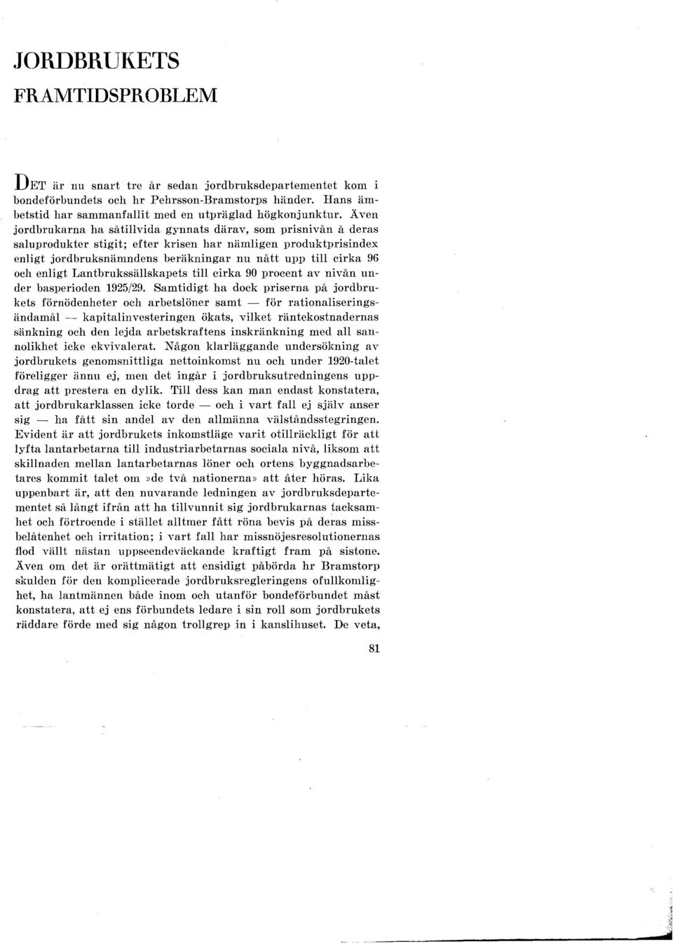 och enligt Lantbrukssällskapets till cirka 90 procent av nivån under basperioden 1925/29.