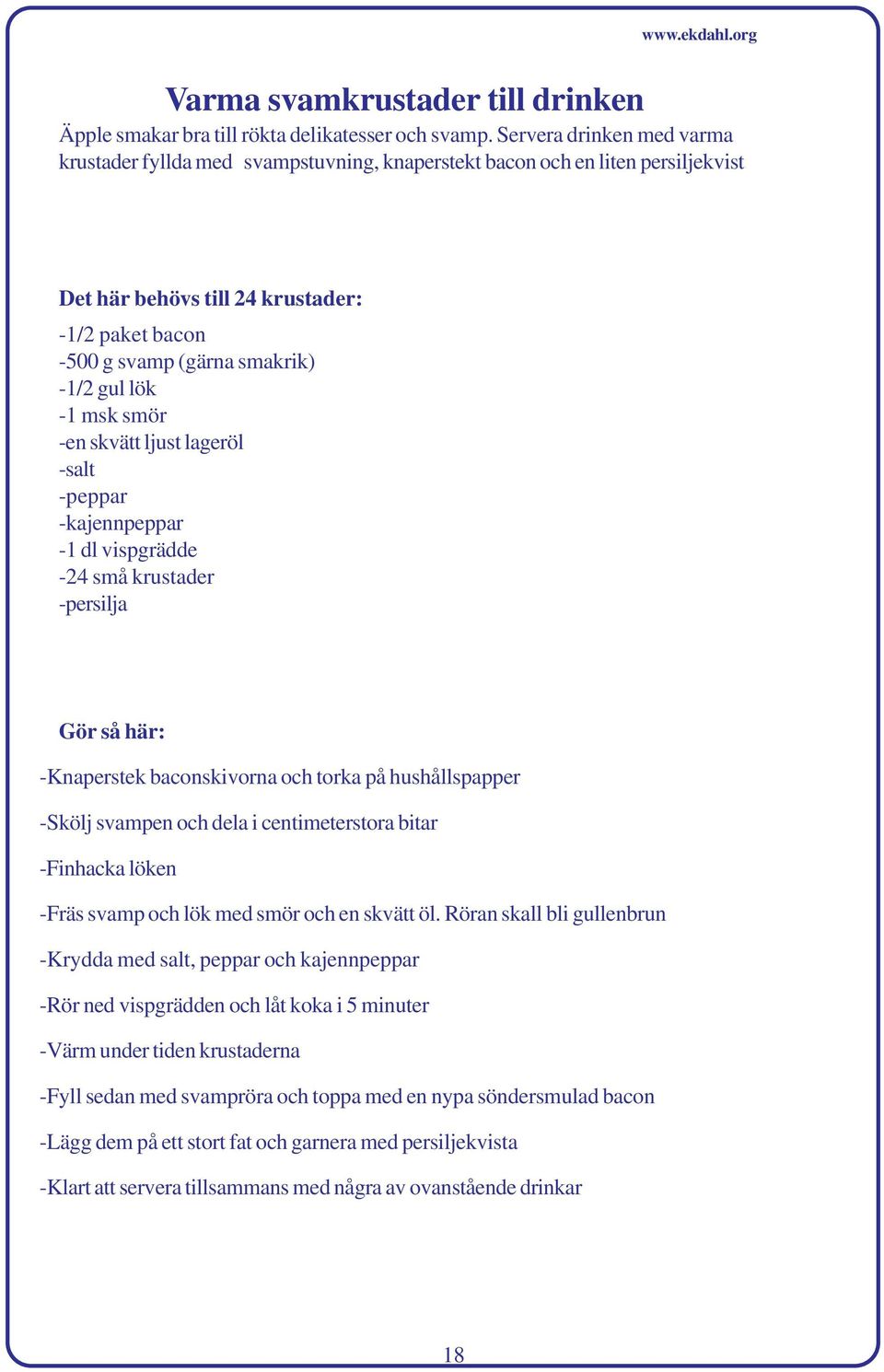 -1 msk smör -en skvätt ljust lageröl -salt -peppar -kajennpeppar -1 dl vispgrädde -24 små krustader -persilja -Knaperstek baconskivorna och torka på hushållspapper -Skölj svampen och dela i