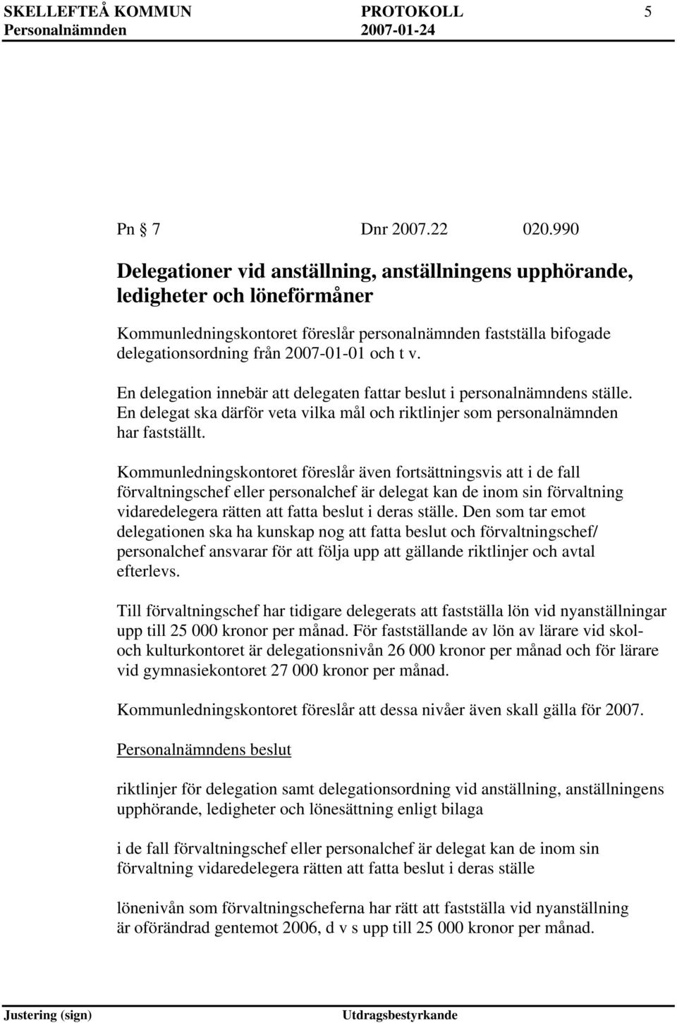 En delegation innebär att delegaten fattar beslut i personalnämndens ställe. En delegat ska därför veta vilka mål och riktlinjer som personalnämnden har fastställt.