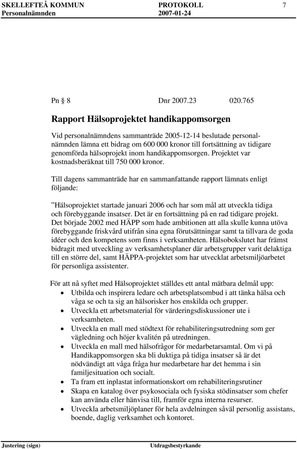 hälsoprojekt inom handikappomsorgen. Projektet var kostnadsberäknat till 750 000 kronor.