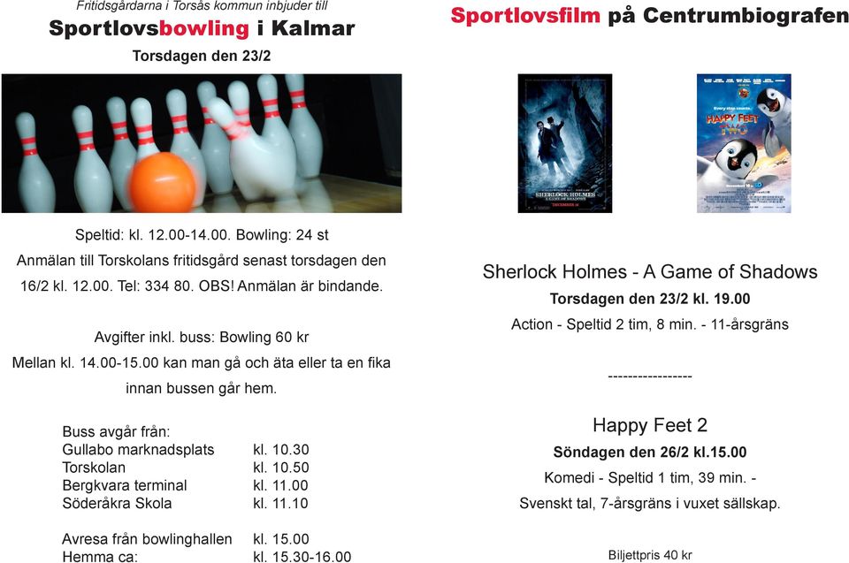 00 kan man gå och äta eller ta en fika innan bussen går hem. Buss avgår från: Gullabo marknadsplats kl. 10.30 Torskolan kl. 10.50 Bergkvara terminal kl. 11.00 Söderåkra Skola kl. 11.10 Avresa från bowlinghallen kl.