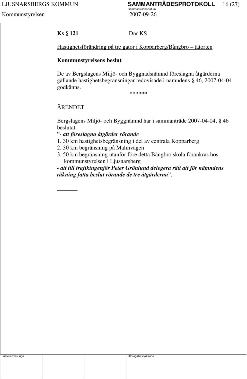 Bergslagens Miljö- och Byggnämnd har i sammanträde 2007-04-04, 46 beslutat - att föreslagna åtgärder rörande 1. 30 km hastighetsbegränsning i del av centrala Kopparberg 2.