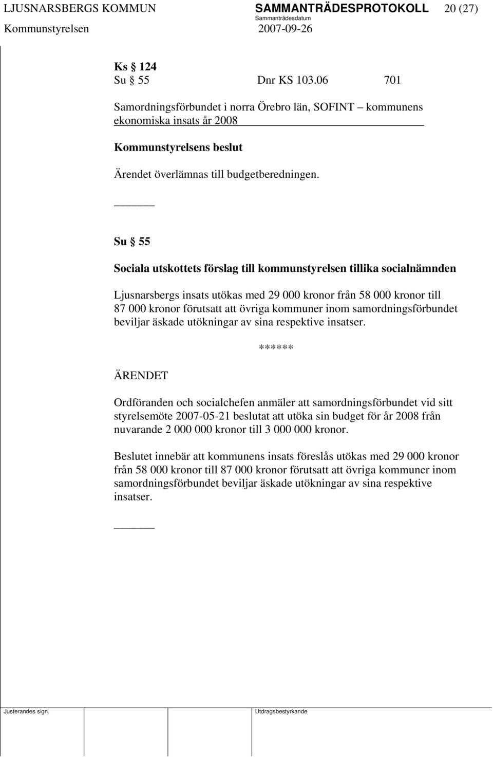 Su 55 Sociala utskottets förslag till kommunstyrelsen tillika socialnämnden Ljusnarsbergs insats utökas med 29 000 kronor från 58 000 kronor till 87 000 kronor förutsatt att övriga kommuner inom