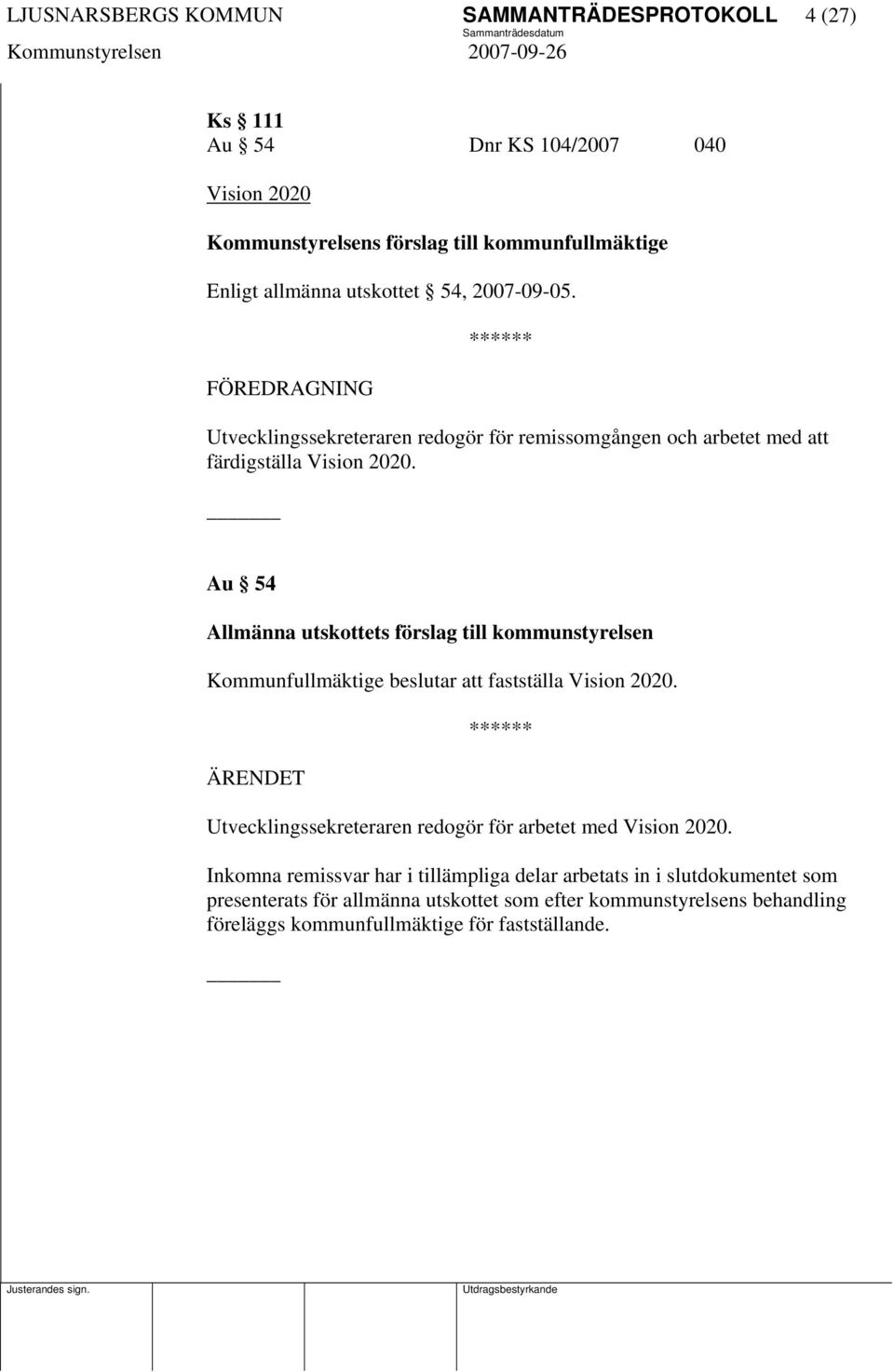 Au 54 Allmänna utskottets förslag till kommunstyrelsen Kommunfullmäktige beslutar att fastställa Vision 2020.