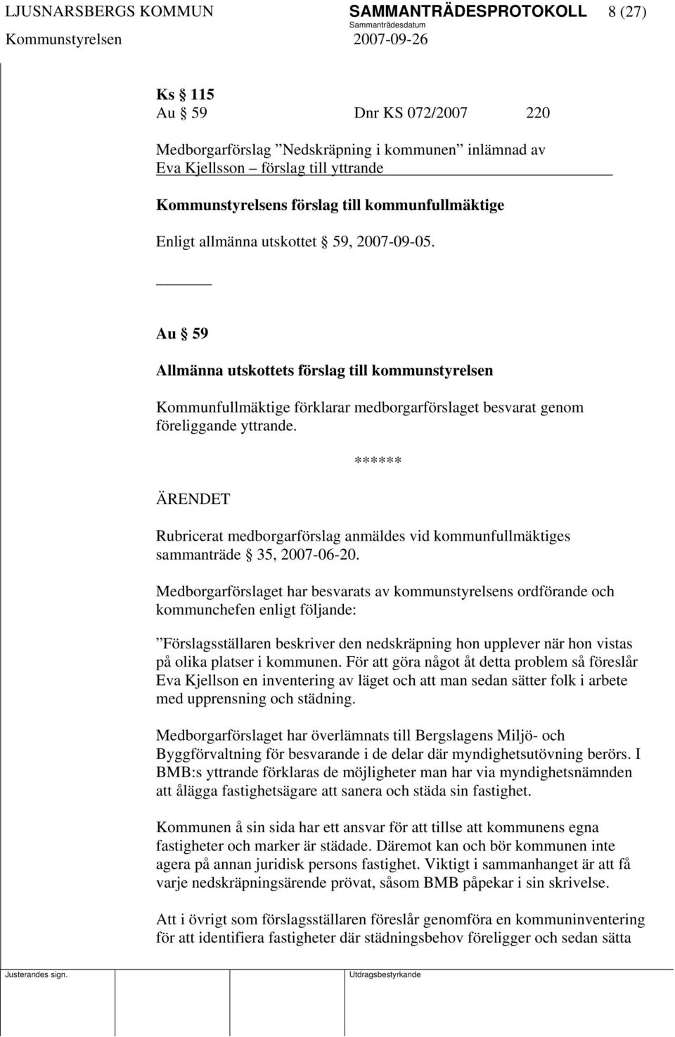 Au 59 Allmänna utskottets förslag till kommunstyrelsen Kommunfullmäktige förklarar medborgarförslaget besvarat genom föreliggande yttrande.