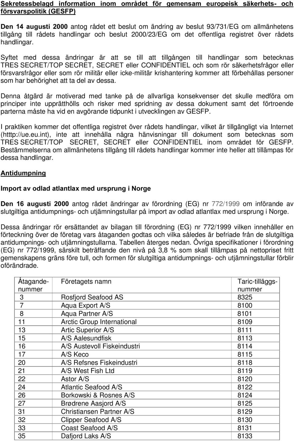 Syftet med dessa ändringar är att se till att tillgången till handlingar som betecknas TRES SECRET/TOP SECRET, SECRET eller CONFIDENTIEL och som rör säkerhetsfrågor eller försvarsfrågor eller som rör