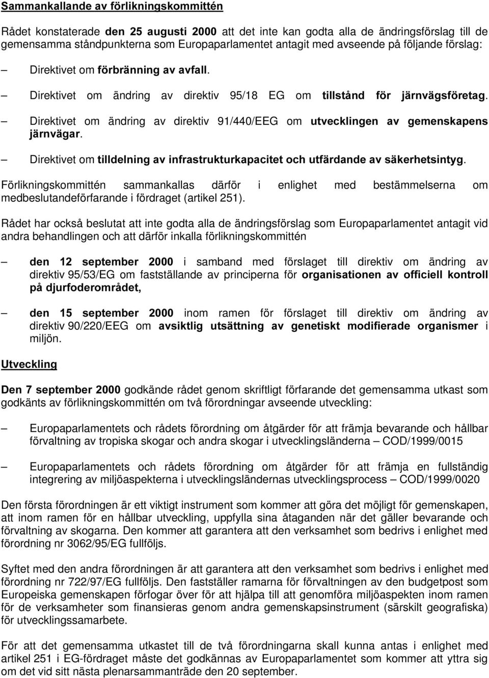 Direktivet om ändring av direktiv 91/440/EEG om XWYHFNOLQJHQ DY JHPHQVNDSHQV MlUQYlJDU. Direktivet om WLOOGHOQLQJDYLQIUDVWUXNWXUNDSDFLWHWRFKXWIlUGDQGHDYVlNHUKHWVLQW\J.