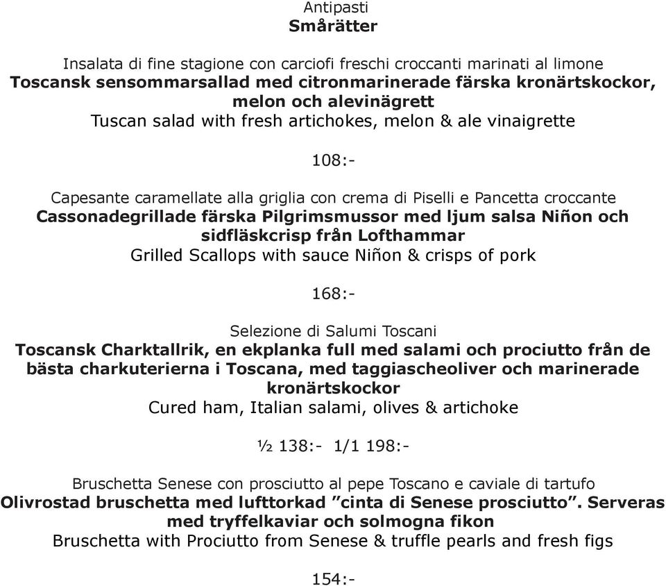 sidfläskcrisp från Lofthammar Grilled Scallops with sauce Niñon & crisps of pork 108:- 168:- Selezione di Salumi Toscani Toscansk Charktallrik, en ekplanka full med salami och prociutto från de bästa
