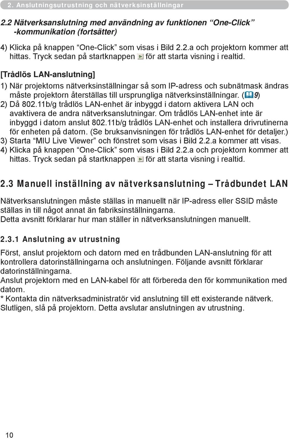 [Trådlös LAN-anslutning] 1) När projektorns nätverksinställningar så som IP-adress och subnätmask ändras måste projektorn återställas till ursprungliga nätverksinställningar. ( 9) 2) Då 802.