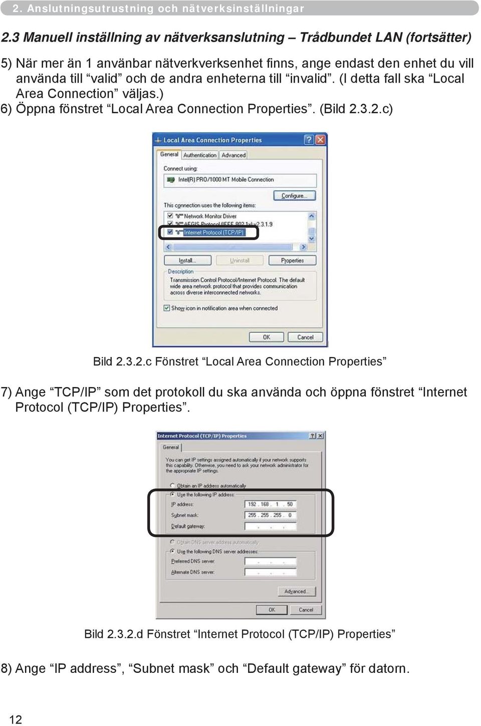 valid och de andra enheterna till invalid. (I detta fall ska Local Area Connection väljas.) 6) Öppna fönstret Local Area Connection Properties. (Bild 2.3.2.c) Bild 2.