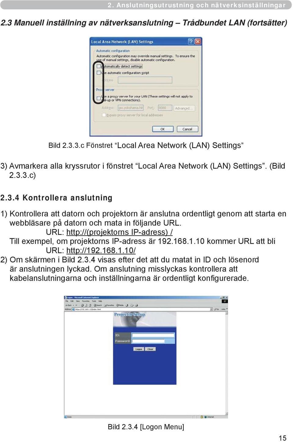 URL: http://(projektorns IP-adress) / Till exempel, om projektorns IP-adress är 192.168.1.10 kommer URL att bli URL: http://192.168.1.10/ 2) Om skärmen i Bild 2.3.