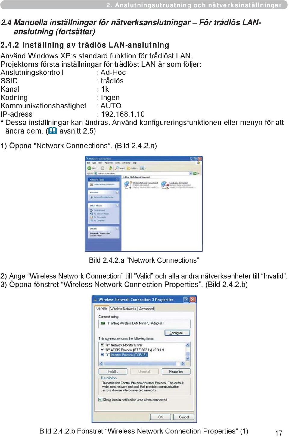 Använd konfi gureringsfunktionen eller menyn för att ändra dem. ( avsnitt 2.5) 1) Öppna Network Connections. (Bild 2.4.2.a) 2. Anslutningsutrustning och nätverksinställningar Bild 2.4.2.a Network Connections 2) Ange Wireless Network Connection till Valid och alla andra nätverksenheter till Invalid.