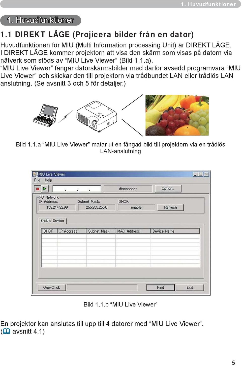 MIU Live Viewer fångar datorskärmsbilder med därför avsedd programvara MIU Live Viewer och skickar den till projektorn via trådbundet LAN eller trådlös LAN anslutning.