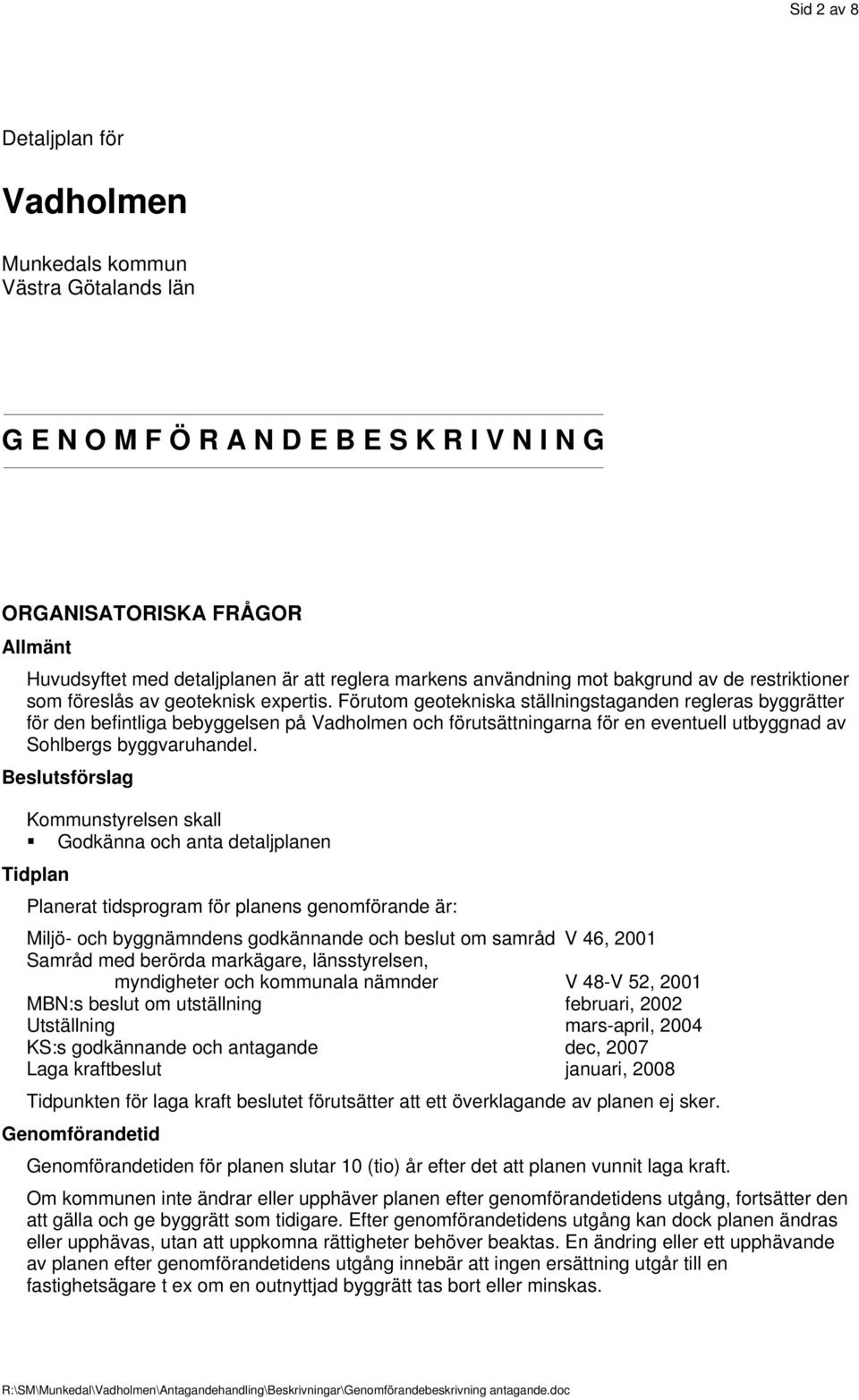 Förutom geotekniska ställningstaganden regleras byggrätter för den befintliga bebyggelsen på Vadholmen och förutsättningarna för en eventuell utbyggnad av Sohlbergs byggvaruhandel.