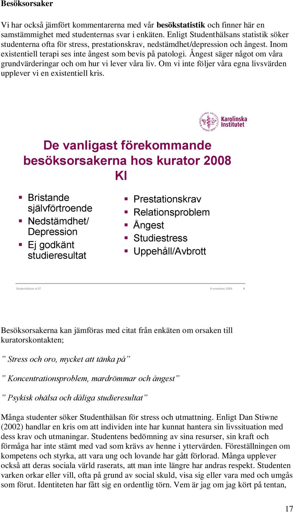 Ångest säger något om våra grundvärderingar och om hur vi lever våra liv. Om vi inte följer våra egna livsvärden upplever vi en existentiell kris.