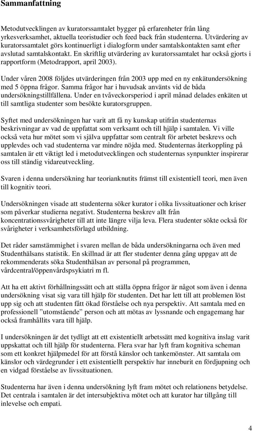 En skriftlig utvärdering av kuratorssamtalet har också gjorts i rapportform (Metodrapport, april 2003).