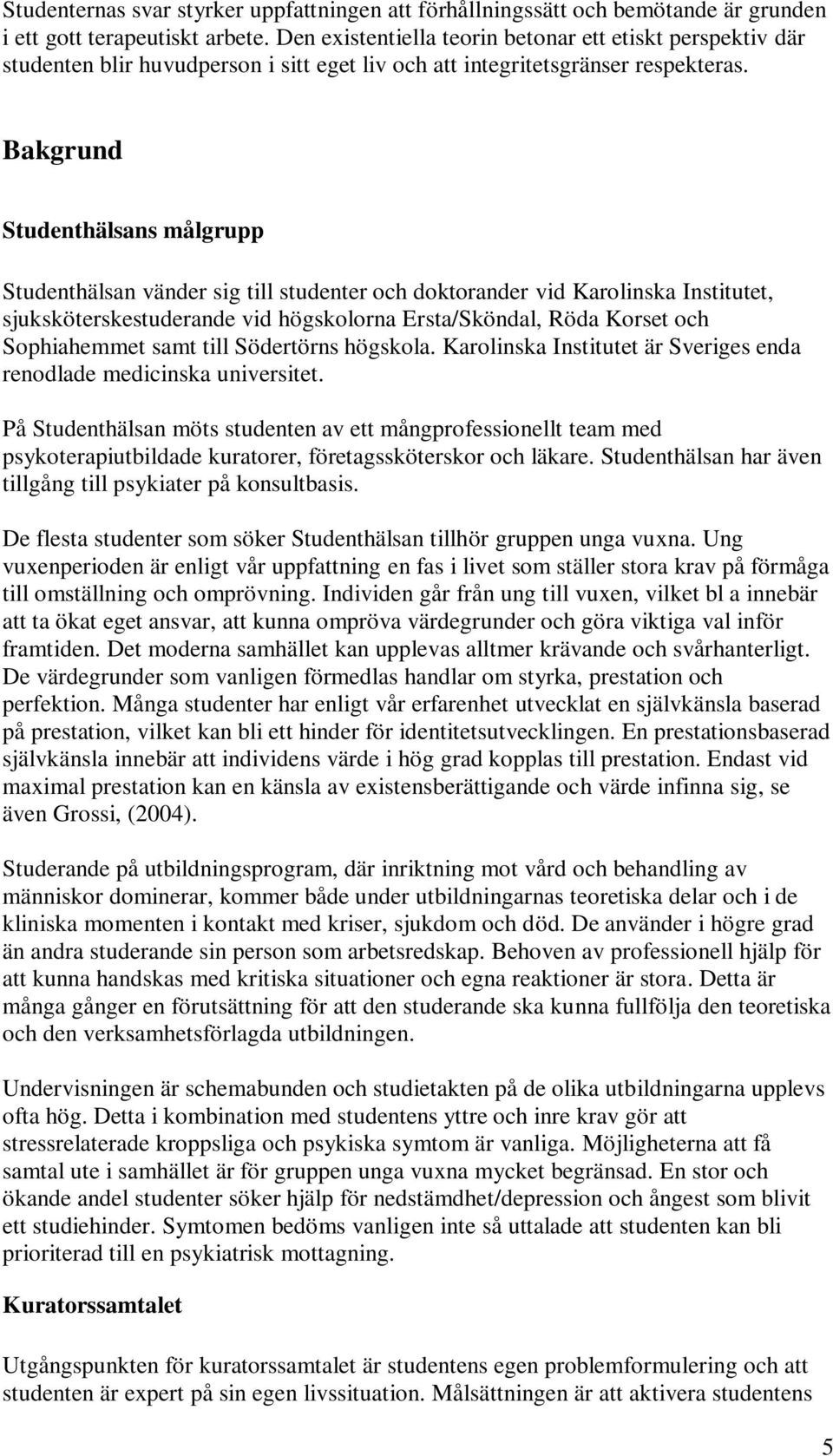 Bakgrund Studenthälsans målgrupp Studenthälsan vänder sig till studenter och doktorander vid Karolinska Institutet, sjuksköterskestuderande vid högskolorna Ersta/Sköndal, Röda Korset och Sophiahemmet