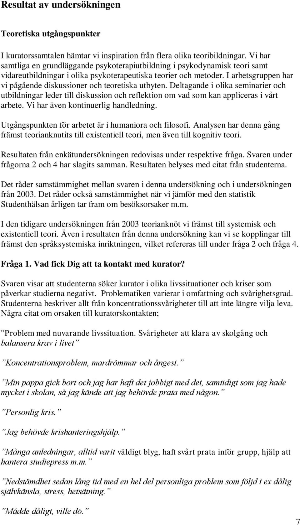 I arbetsgruppen har vi pågående diskussioner och teoretiska utbyten. Deltagande i olika seminarier och utbildningar leder till diskussion och reflektion om vad som kan appliceras i vårt arbete.