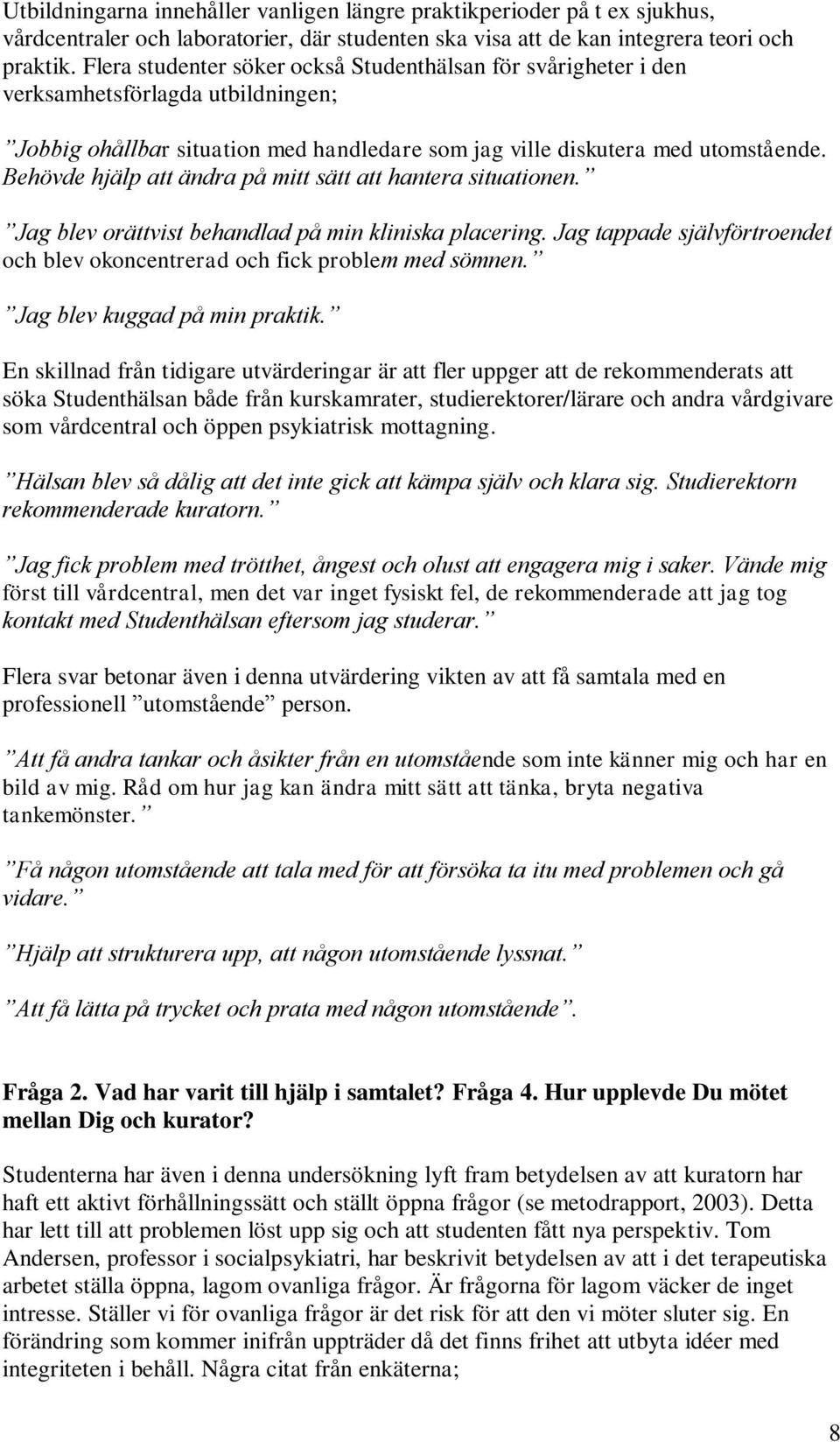 Behövde hjälp att ändra på mitt sätt att hantera situationen. Jag blev orättvist behandlad på min kliniska placering. Jag tappade självförtroendet och blev okoncentrerad och fick problem med sömnen.