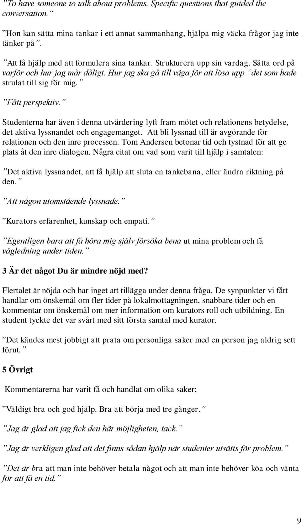 Fått perspektiv. Studenterna har även i denna utvärdering lyft fram mötet och relationens betydelse, det aktiva lyssnandet och engagemanget.