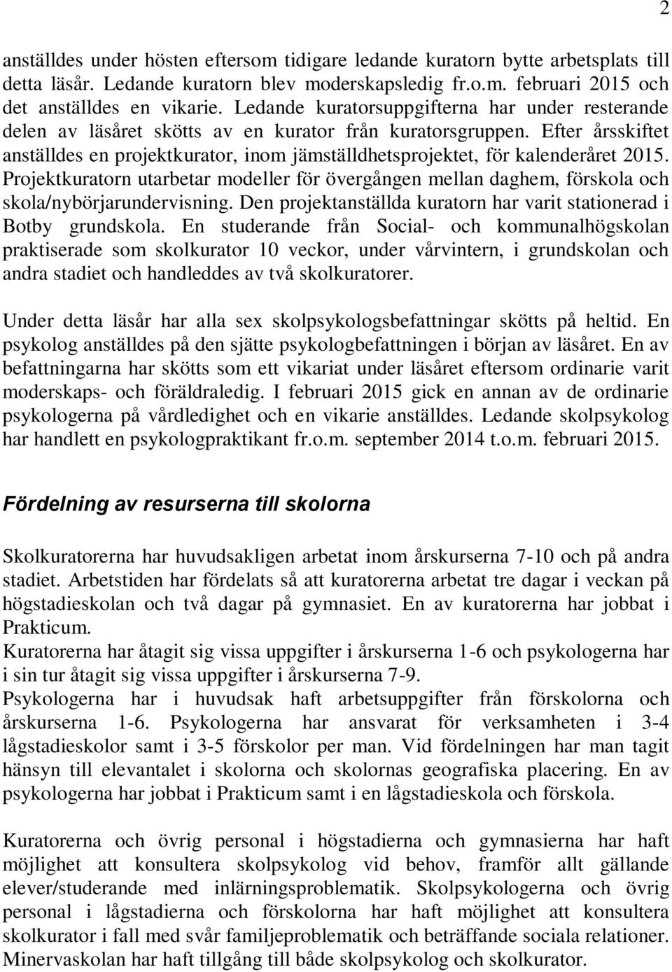 Efter årsskiftet anställdes en projektkurator, inom jämställdhetsprojektet, för kalenderåret. Projektkuratorn utarbetar modeller för övergången mellan daghem, förskola och skola/nybörjarundervisning.