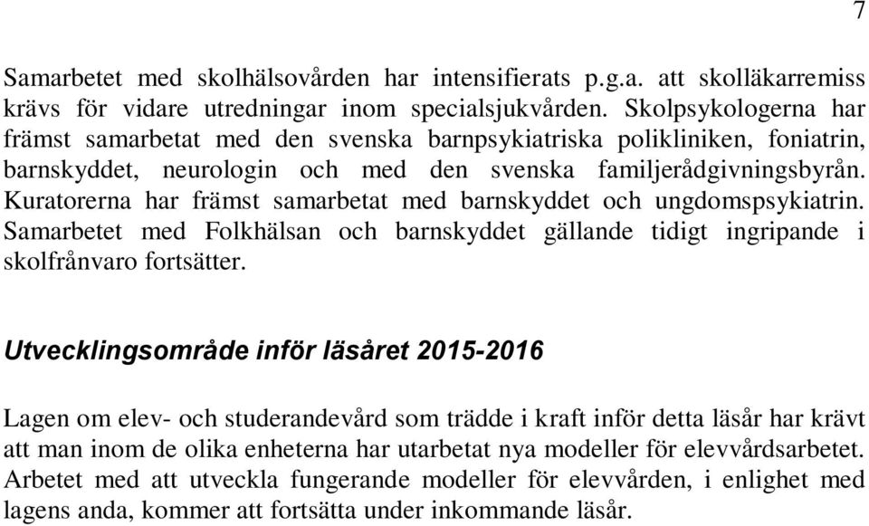 Kuratorerna har främst samarbetat med barnskyddet och ungdomspsykiatrin. Samarbetet med Folkhälsan och barnskyddet gällande tidigt ingripande i skolfrånvaro fortsätter.