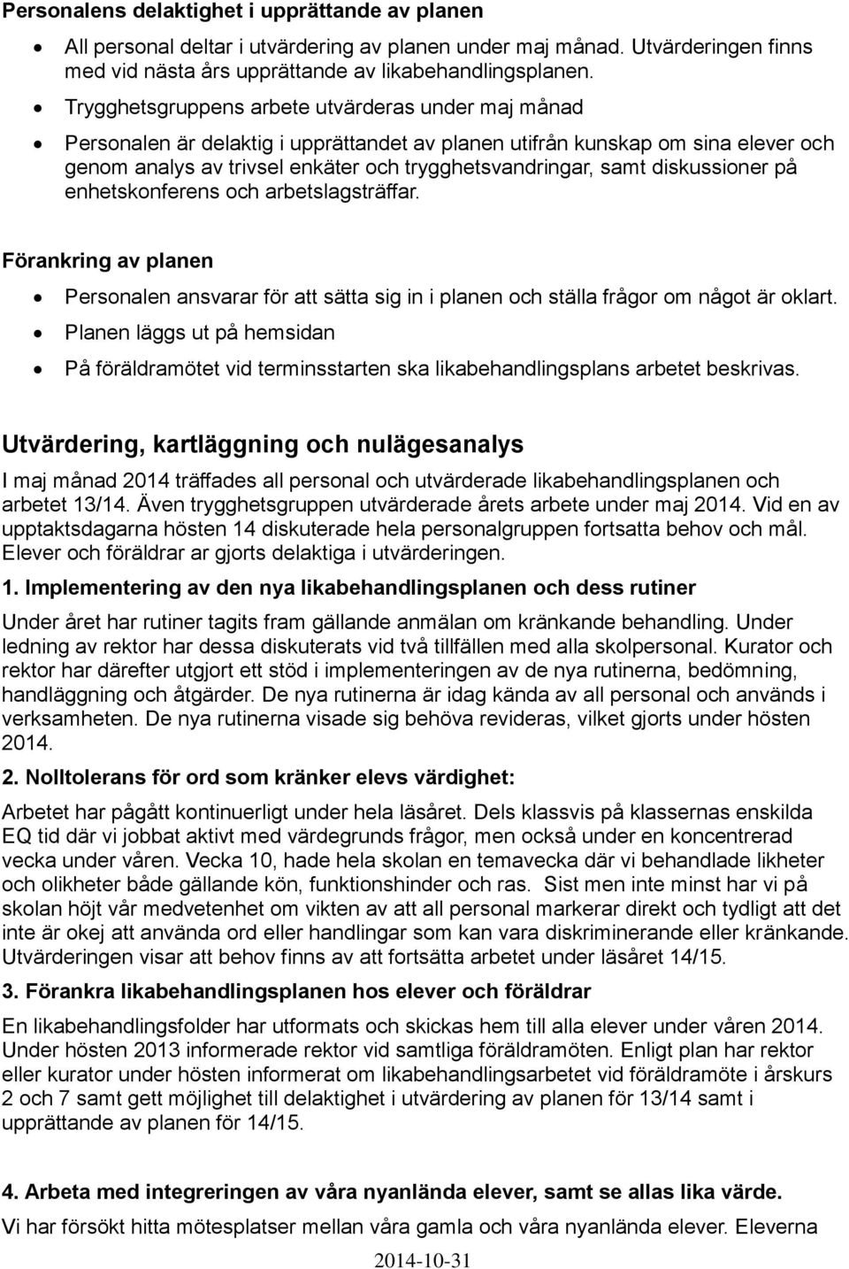 diskussioner på enhetskonferens och arbetslagsträffar. Förankring av planen Personalen ansvarar för att sätta sig in i planen och ställa frågor om något är oklart.