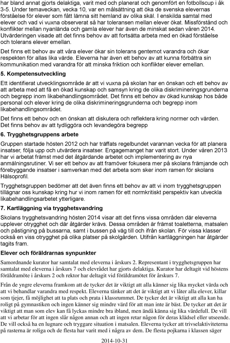 I enskilda samtal med elever och vad vi vuxna observerat så har toleransen mellan elever ökat. Missförstånd och konflikter mellan nyanlända och gamla elever har även de minskat sedan våren 2014.