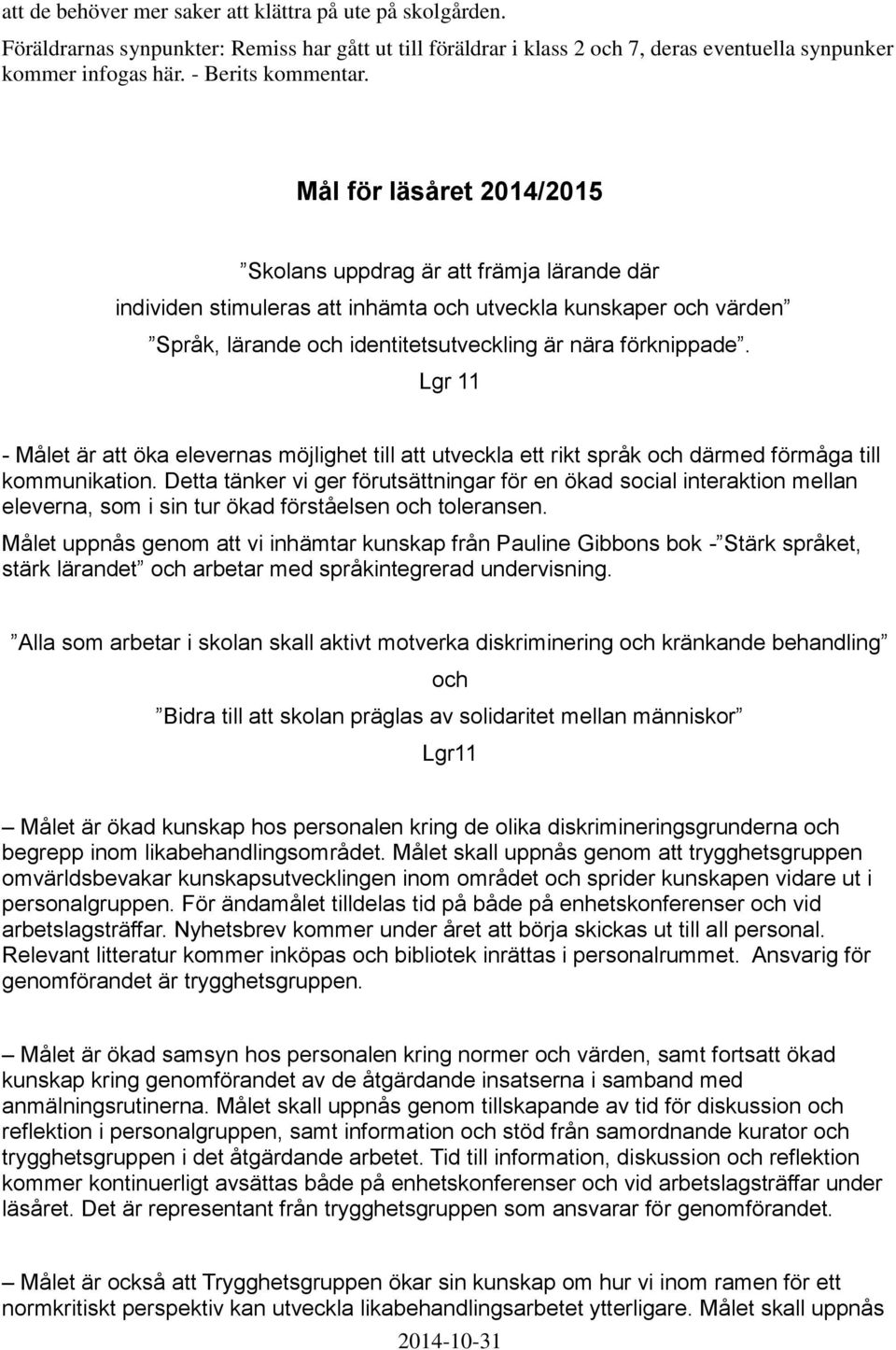 Mål för läsåret 2014/2015 Skolans uppdrag är att främja lärande där individen stimuleras att inhämta och utveckla kunskaper och värden Språk, lärande och identitetsutveckling är nära förknippade.