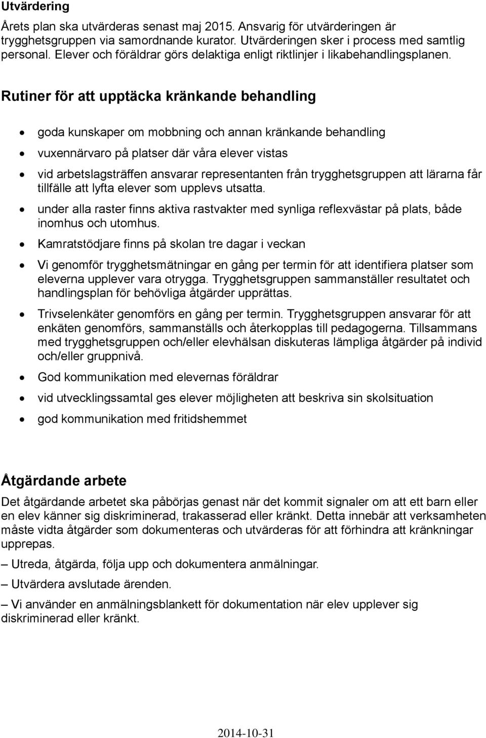 Rutiner för att upptäcka kränkande behandling goda kunskaper om mobbning och annan kränkande behandling vuxennärvaro på platser där våra elever vistas vid arbetslagsträffen ansvarar representanten