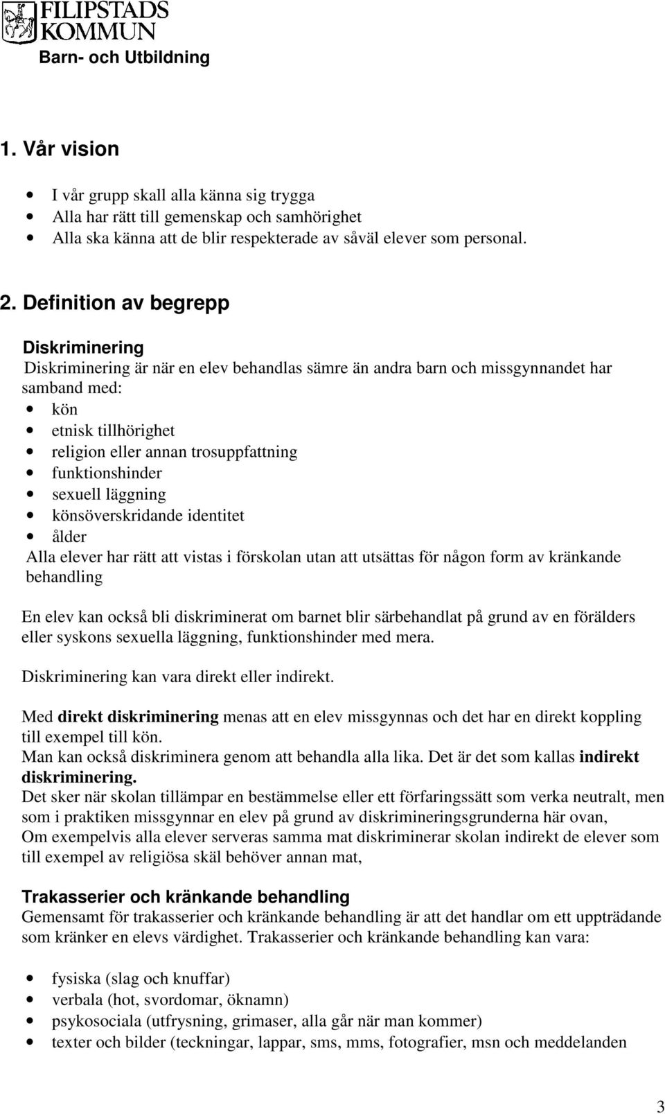 funktionshinder sexuell läggning könsöverskridande identitet ålder Alla elever har rätt att vistas i förskolan utan att utsättas för någon form av kränkande behandling En elev kan också bli