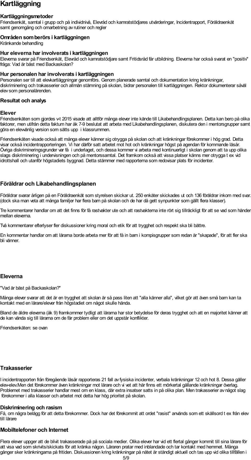 utbildning. Eleverna har också svarat en "positiv" fråga: Vad är bäst med Backaskolan? Hur personalen har involverats i kartläggningen Personalen ser till att elevkartläggningar genomförs.