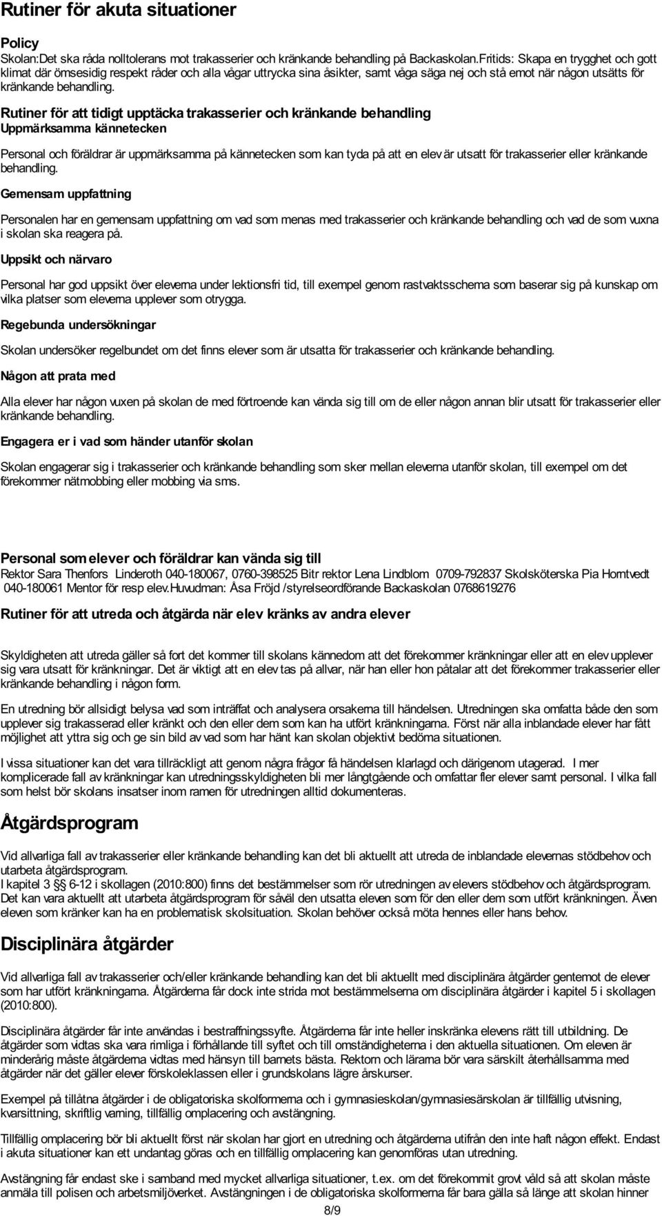 Rutiner för att tidigt upptäcka trakasserier och kränkande behandling Uppmärksamma kännetecken Personal och föräldrar är uppmärksamma på kännetecken som kan tyda på att en elev är utsatt för